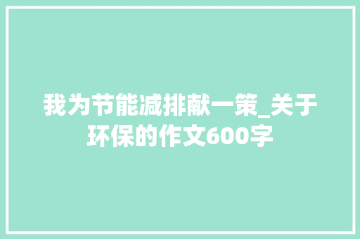 我为节能减排献一策_关于环保的作文600字