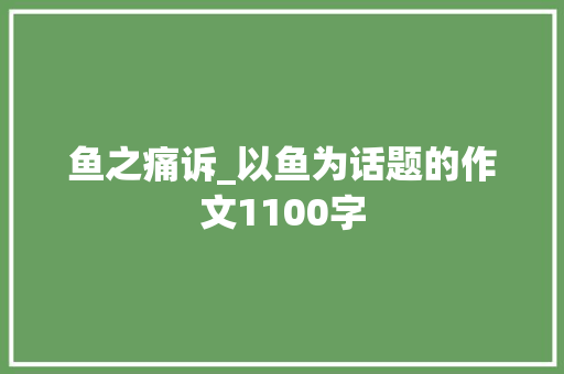 鱼之痛诉_以鱼为话题的作文1100字
