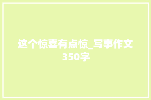 这个惊喜有点惊_写事作文350字