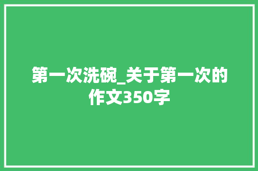 第一次洗碗_关于第一次的作文350字