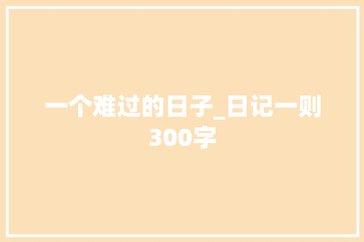 一个难过的日子_日记一则300字