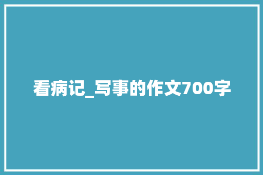 看病记_写事的作文700字