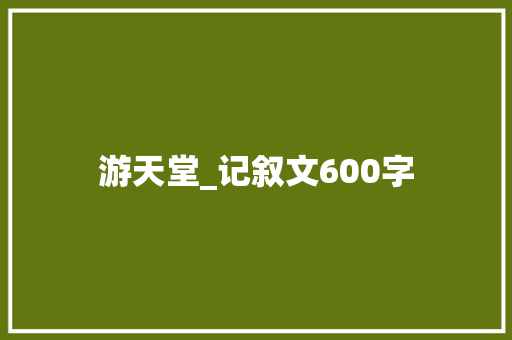 游天堂_记叙文600字