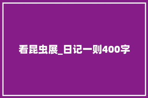 看昆虫展_日记一则400字