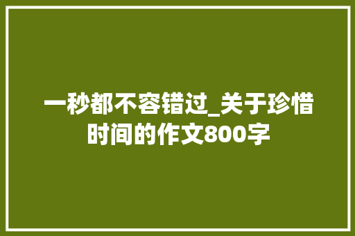 一秒都不容错过_关于珍惜时间的作文800字