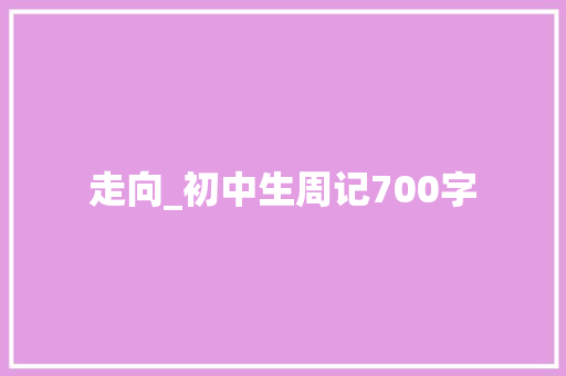 走向_初中生周记700字