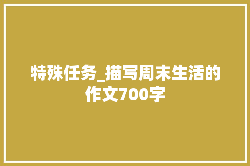 特殊任务_描写周末生活的作文700字