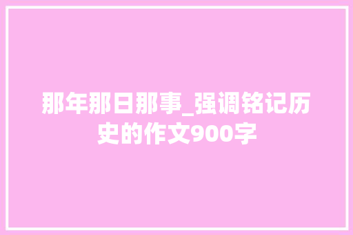 那年那日那事_强调铭记历史的作文900字
