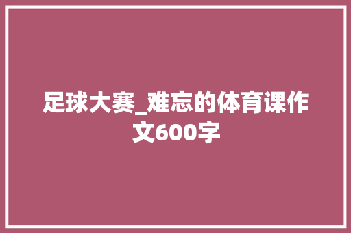 足球大赛_难忘的体育课作文600字 知识百科