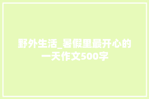 野外生活_暑假里最开心的一天作文500字