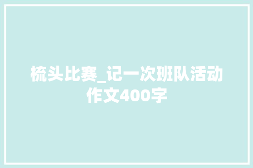 梳头比赛_记一次班队活动作文400字