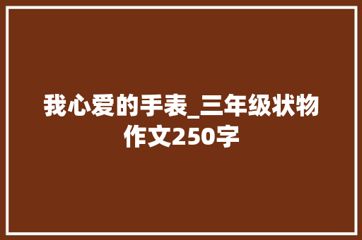 我心爱的手表_三年级状物作文250字