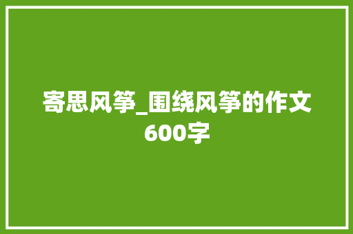 寄思风筝_围绕风筝的作文600字