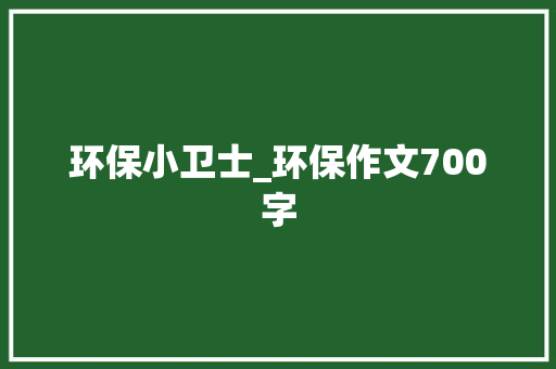 环保小卫士_环保作文700字