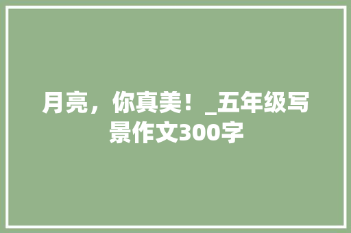 月亮，你真美！_五年级写景作文300字