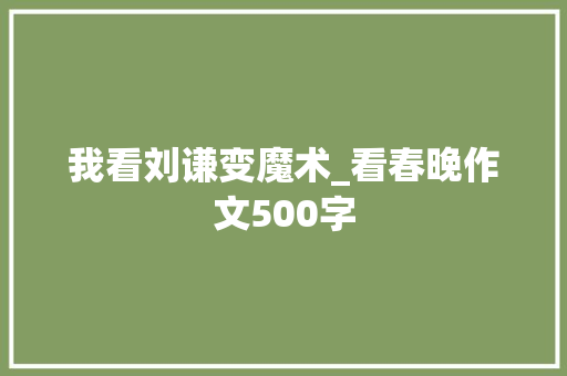 我看刘谦变魔术_看春晚作文500字