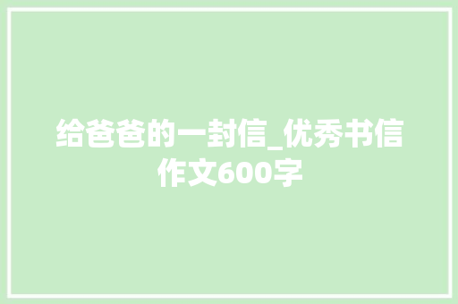 给爸爸的一封信_优秀书信作文600字