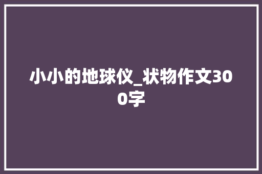 小小的地球仪_状物作文300字