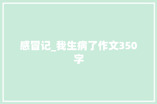 感冒记_我生病了作文350字