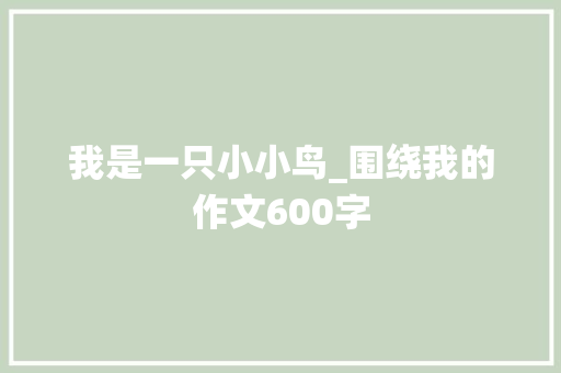 我是一只小小鸟_围绕我的作文600字
