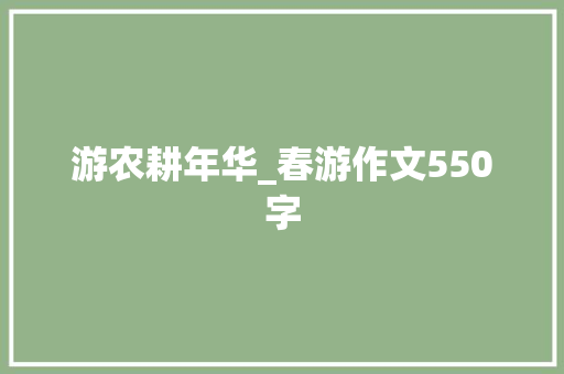 游农耕年华_春游作文550字