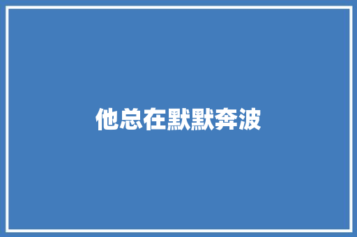 他总在默默奔波