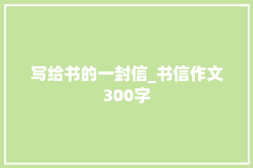写给书的一封信_书信作文300字
