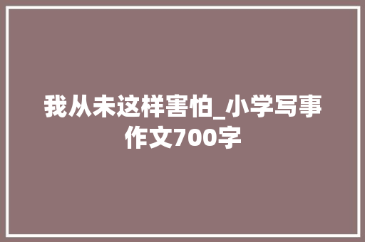 我从未这样害怕_小学写事作文700字