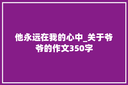 他永远在我的心中_关于爷爷的作文350字