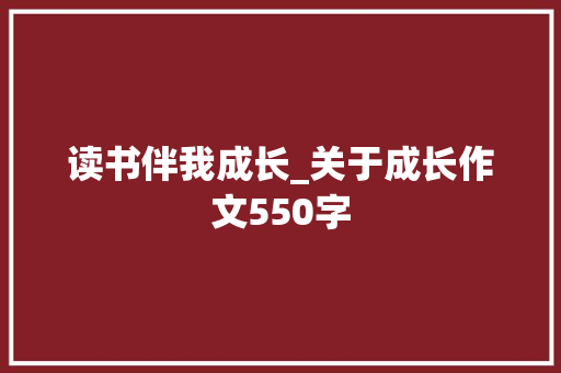 读书伴我成长_关于成长作文550字