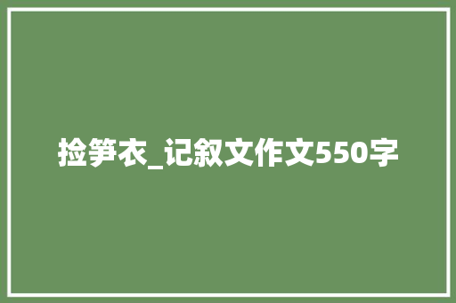 捡笋衣_记叙文作文550字