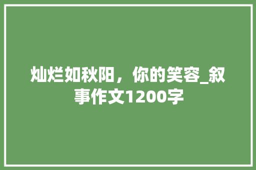 灿烂如秋阳，你的笑容_叙事作文1200字 知识百科