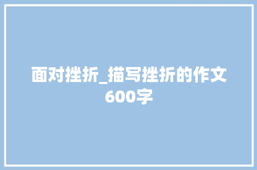 面对挫折_描写挫折的作文600字