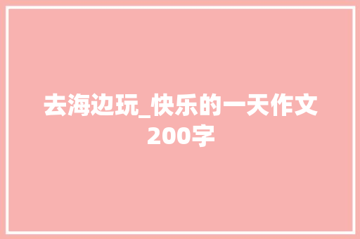 去海边玩_快乐的一天作文200字