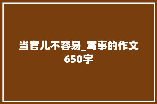 当官儿不容易_写事的作文650字