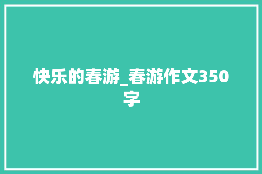 快乐的春游_春游作文350字