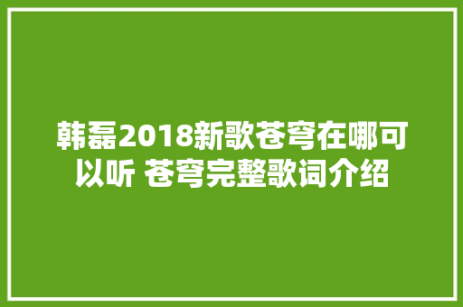 韩磊2018新歌苍穹在哪可以听 苍穹完整歌词介绍