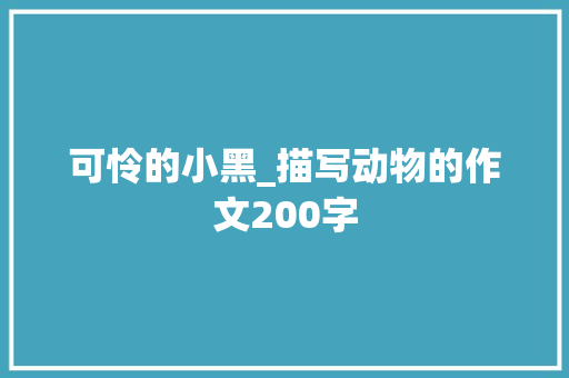 可怜的小黑_描写动物的作文200字 知识百科