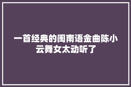 一首经典的闽南语金曲陈小云舞女太动听了