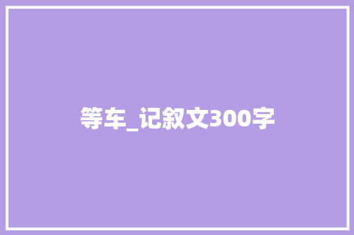 等车_记叙文300字