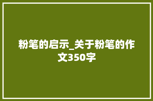粉笔的启示_关于粉笔的作文350字