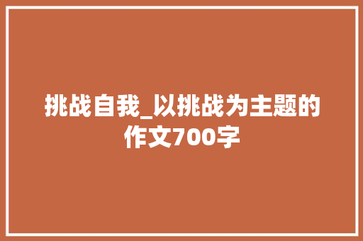 挑战自我_以挑战为主题的作文700字