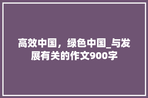 高效中国，绿色中国_与发展有关的作文900字