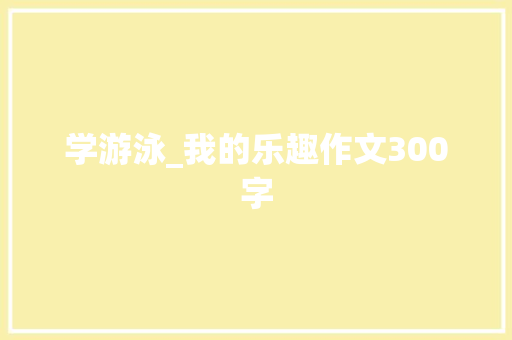 学游泳_我的乐趣作文300字