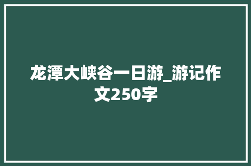 龙潭大峡谷一日游_游记作文250字