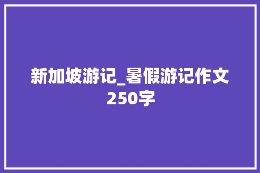 新加坡游记_暑假游记作文250字