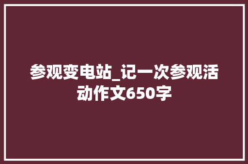 参观变电站_记一次参观活动作文650字
