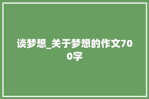 谈梦想_关于梦想的作文700字