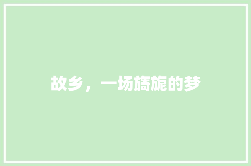 故乡，一场旖旎的梦