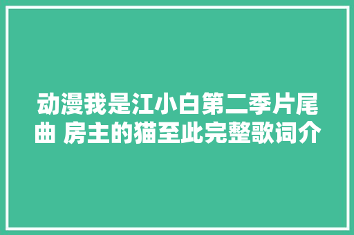 动漫我是江小白第二季片尾曲 房主的猫至此完整歌词介绍 休闲娱乐